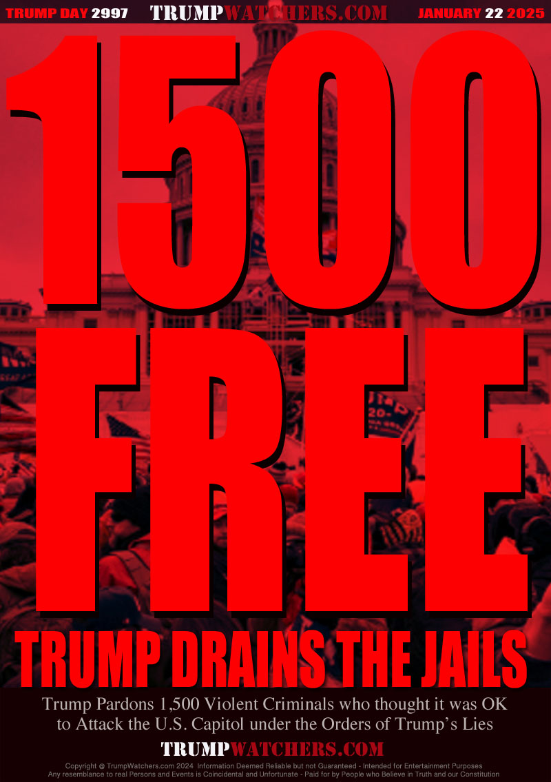 Trump Pardons 1,500 Violent Criminals who thought it was OK
to Attack the U.S. Capitol under the Orders of Trump’s Lies